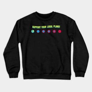 Support your local planet Crewneck Sweatshirt